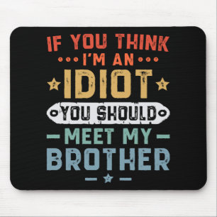 If You Think I m An idiot You Should Meet My Broth Mouse Mat