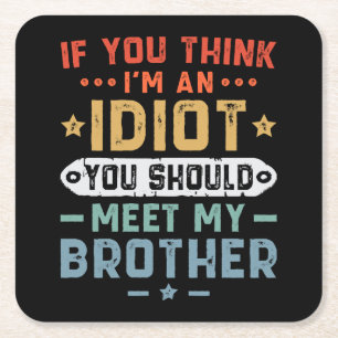 If You Think I m An idiot You Should Meet My Broth Square Paper Coaster