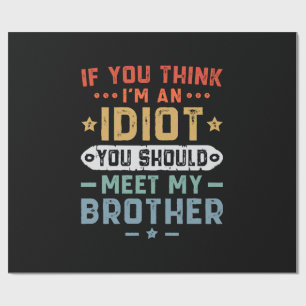 If You Think I m An idiot You Should Meet My Broth Wrapping Paper