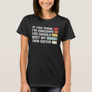 If You Think I m Awesome Meet My Twin Sister Twin T-Shirt