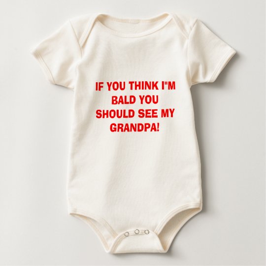 IF YOU THINK I"M BALD YOU SHOULD SEE MY GRANDPA! BABY BODYSUIT