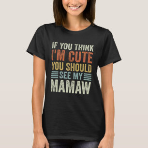 If You Think I m Cute You Should See My Mamaw Vint T-Shirt