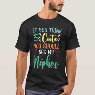 If You Think I m Cute You Should See My Nephew s S T-Shirt