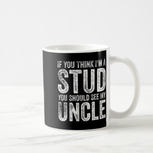 If You Think I'm A Stud You Should See My Uncle Fu Coffee Mug