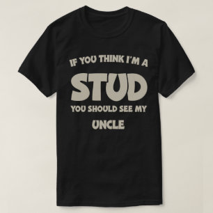 If You Think I'm A Stud You Should See My Uncle T-Shirt