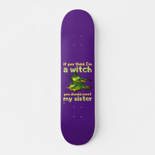 "IF YOU THINK I'M A WITCH..." funny Skateboard
