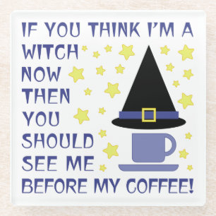 IF YOU THINK I'M A WITCH... GLASS COASTER