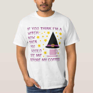 IF YOU THINK I'M A WITCH NOW... T-Shirt