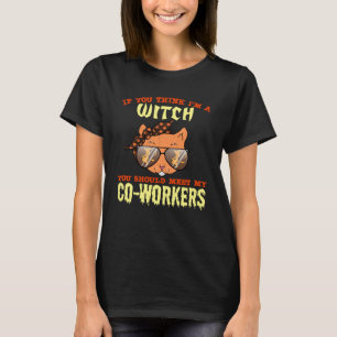 If You Think Im A Witch You Should Meet My Coworke T-Shirt