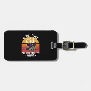 If You Think I'm A Witch You Should Meet My Sister Luggage Tag