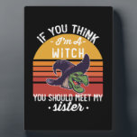 If You Think I'm A Witch You Should Meet My Sister Plaque<br><div class="desc">If You Think I'm A Witch You Should Meet My Sister 
halloween matching family costumes 2021, spooky, witch, vintage, horror, cute, scary, ghost, skull, halloween gift ideas, retro, skeleton, funny, boo, sheet, pumpkin, halloween 2021, gift, ideas, halloween trick or treat, black, fall, gifts</div>