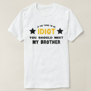 If You Think I'm An idiot You Should Meet My Broth T-Shirt