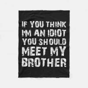 If You Think Im An Idiot You Should Meet My Brothe Fleece Blanket