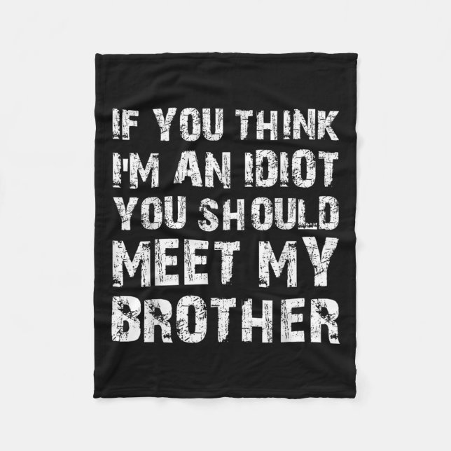 If You Think Im An Idiot You Should Meet My Brothe Fleece Blanket (Front)
