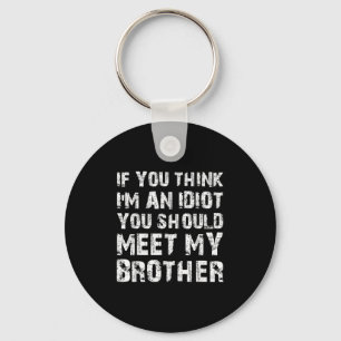If You Think Im An Idiot You Should Meet My Brothe Key Ring