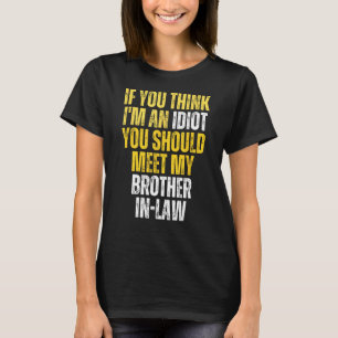 If You Think Im An Idiot You Should Meet My Brothe T-Shirt