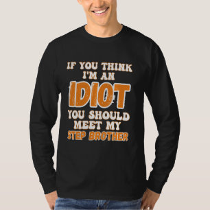 If You Think I'm An Idiot You Should Meet My Step T-Shirt
