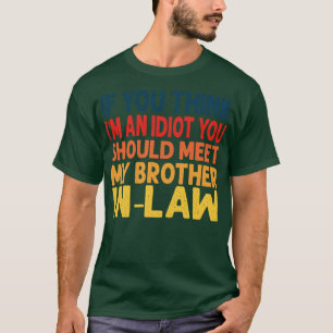 if you think im an you should meet my brother in l T-Shirt