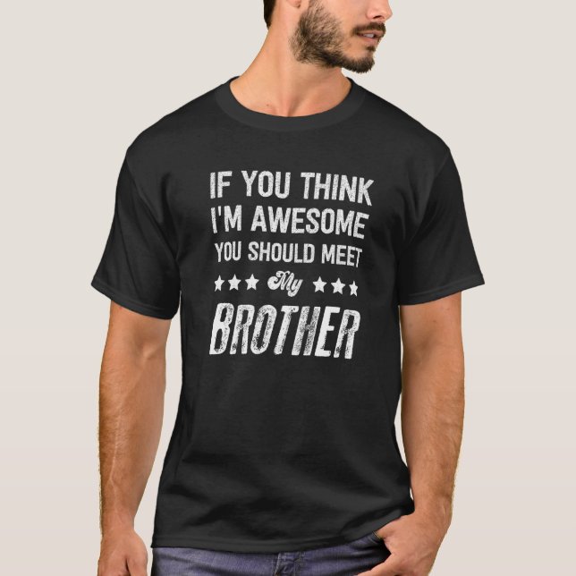 If You Think I'm Awesome Meet My brother from sist T-Shirt (Front)