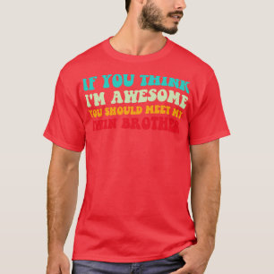 If You Think Im Awesome Meet My Twin Brother IV T-Shirt