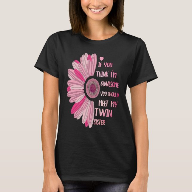 If You Think I'm Awesome Meet My Twin Sister Funny T-Shirt (Front)