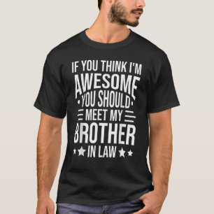 If You Think I'm Awesome You Should Meet My Brothe T-Shirt