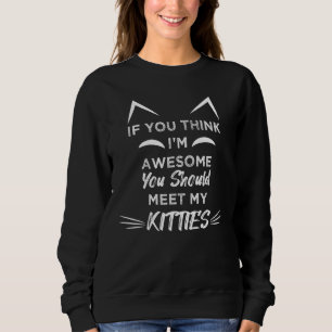 If You Think Im Awesome You Should Meet My Kitties Sweatshirt