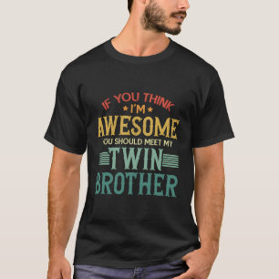 If You Think I'M Awesome You Should Meet My Twin B T-Shirt