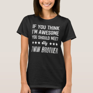 If You Think Im Awesome you should Meet My Twin Br T-Shirt