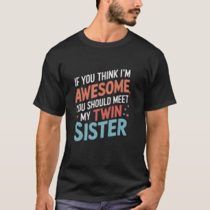 If You Think I'm Awesome You Should Meet My Twin S T-Shirt