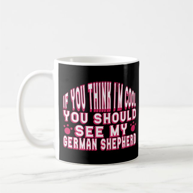 If You Think I'm Cool, See My German Shepherd      Coffee Mug (Left)
