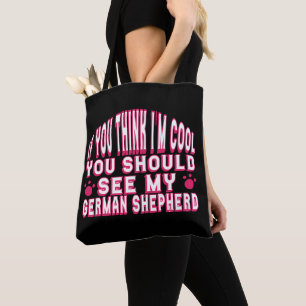 If You Think I'm Cool, See My German Shepherd Tote Bag