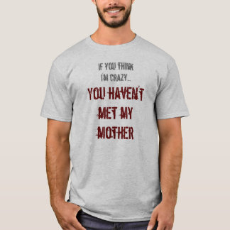 If you think I'm crazy... T-Shirt