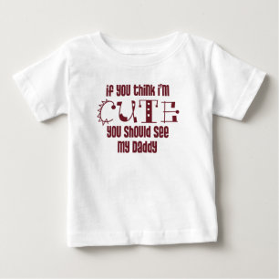 If you think I'm cute Baby T-Shirt