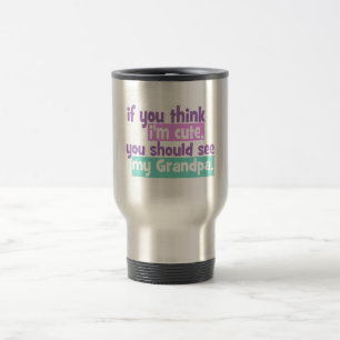 If you think Im Cute - Grandpa Travel Mug