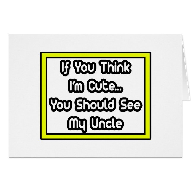 If You Think I'm Cute...My Uncle (Front Horizontal)