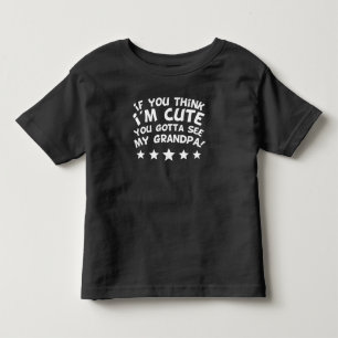 If You Think I'm Cute You Gotta See My Grandpa Toddler T-Shirt