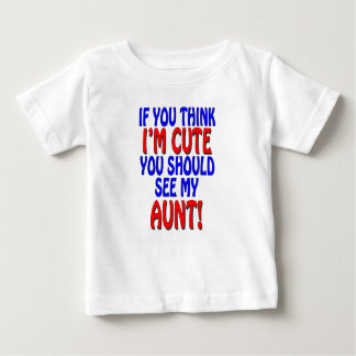 If you think I'm cute, you should see my Aunt! Baby T-Shirt