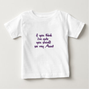 If you think I'm cute you should see my Aunt! Baby T-Shirt