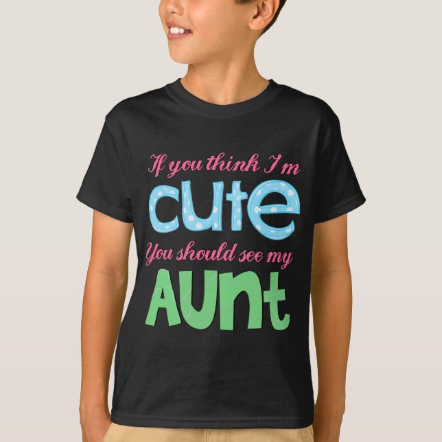 If You Think I'm Cute You Should See My Aunt T-Shirt (Front)