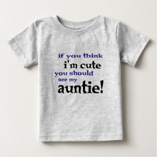 If you think I'm cute you should see my Auntie! Baby T-Shirt