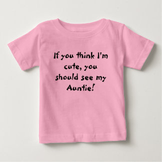 If you think I'm cute, you should see my Auntie! Baby T-Shirt