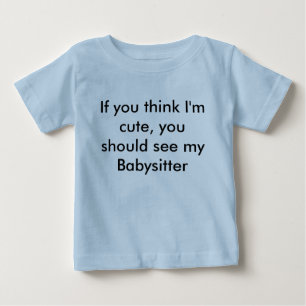If you think I'm cute, you should see my Babysi... Baby T-Shirt