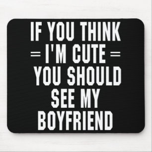 If You Think I'm Cute You Should See My Boyfriend  Mouse Mat