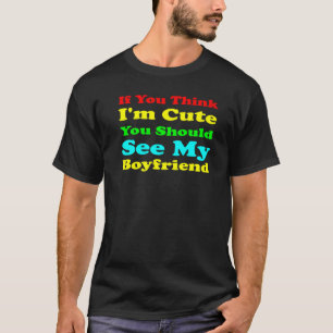 If You Think I'm Cute You Should See My Boyfriend T-Shirt
