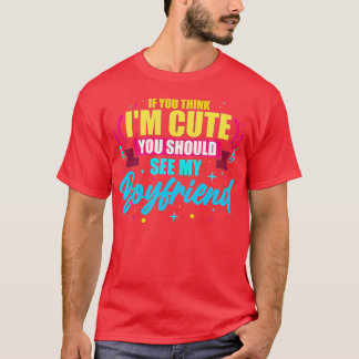 If You Think I'm Cute You Should See My Boyfriend T-Shirt