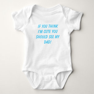 IF YOU THINK I'M CUTE YOU SHOULD SEE MY DAD! BABY BODYSUIT
