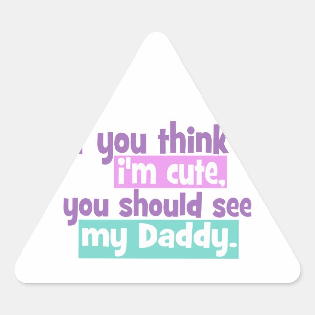 If You Think Im Cute You Should See My Daddy Triangle Sticker (Front)