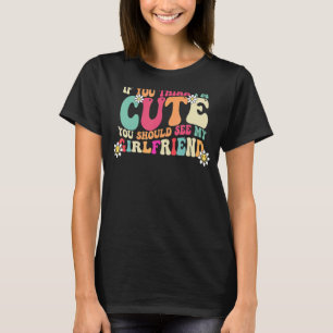 If You Think I'm Cute You Should See My Girlfriend T-Shirt