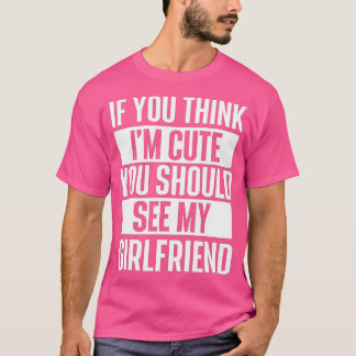 If You Think I'm Cute You Should See My Girlfriend T-Shirt